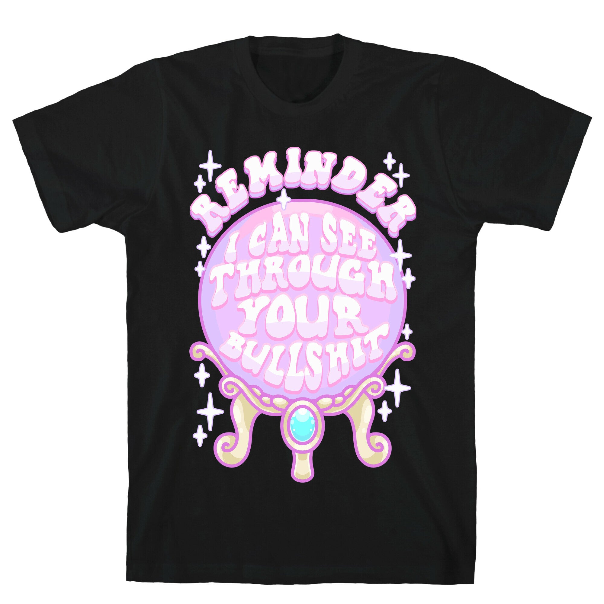 Reminder I Can See Through Your Bullshit T-Shirt